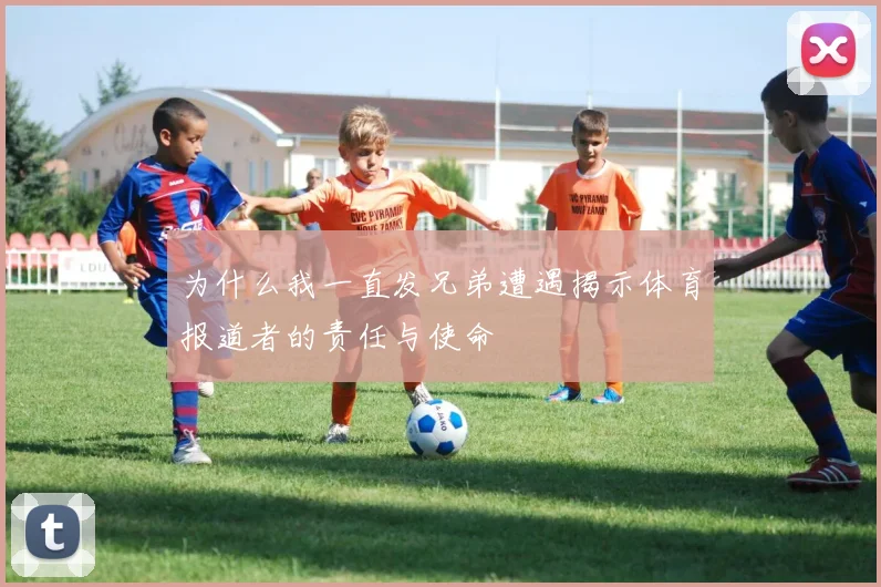 为什么我一直发兄弟遭遇揭示体育报道者的责任与使命